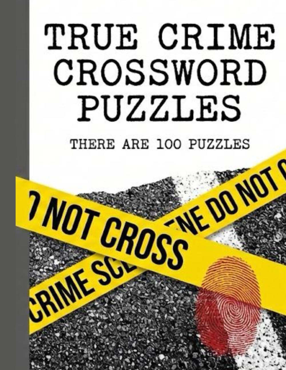 The True Crime Crossword Puzzle Book: 100 Puzzles for Murderinos & Mystery Lovers: Challenging Word Games on Forensics, Serial Killers, Cold Cases & Detective Work