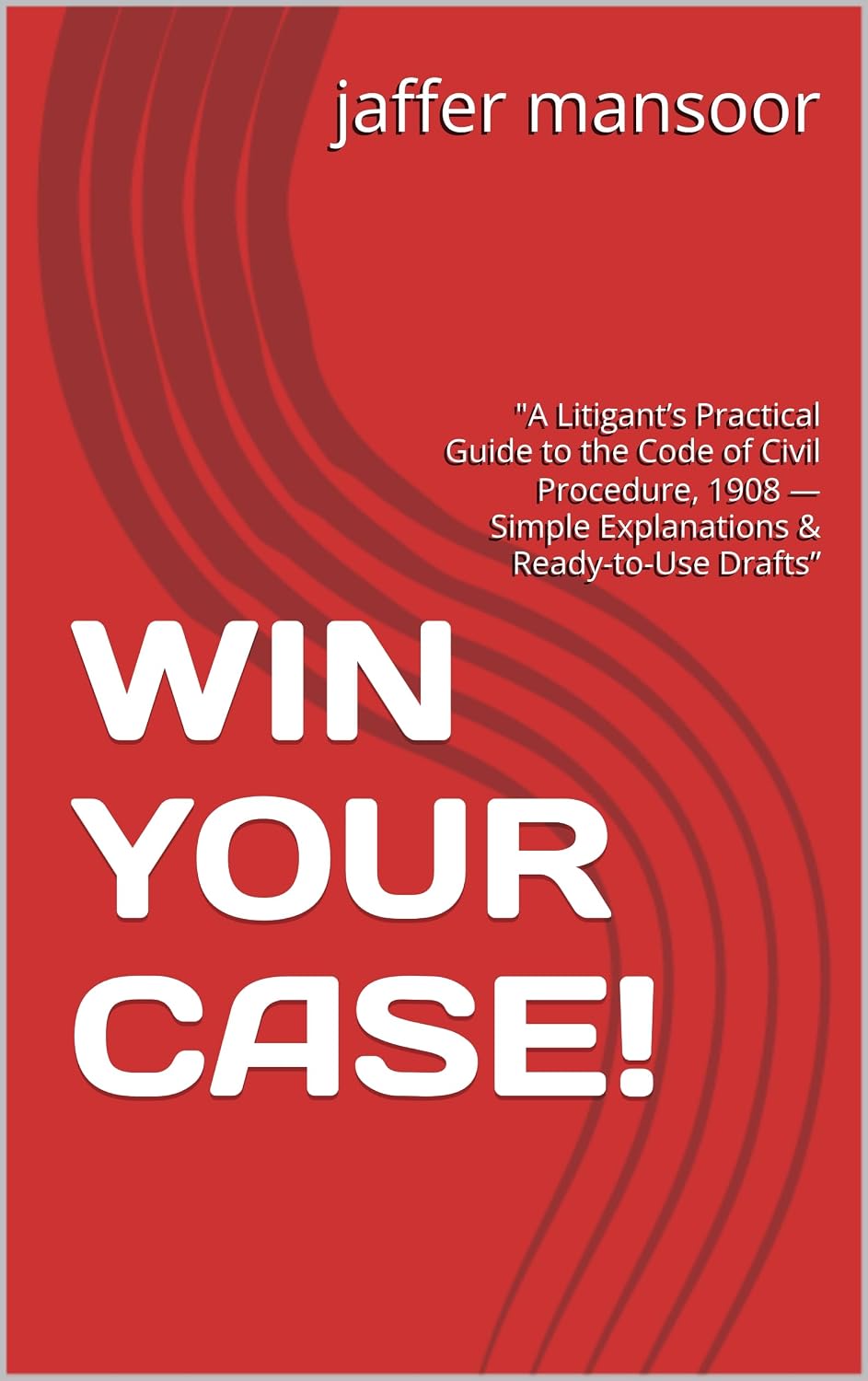 WIN YOUR CASE!: "A Litigant’s Practical Guide to the Code of Civil Procedure, 1908 — Simple Explanations & Ready-to-Use Drafts”
