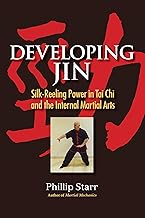 Developing Jin: Silk-Reeling Power in Tai Chi and the Internal Martial Arts