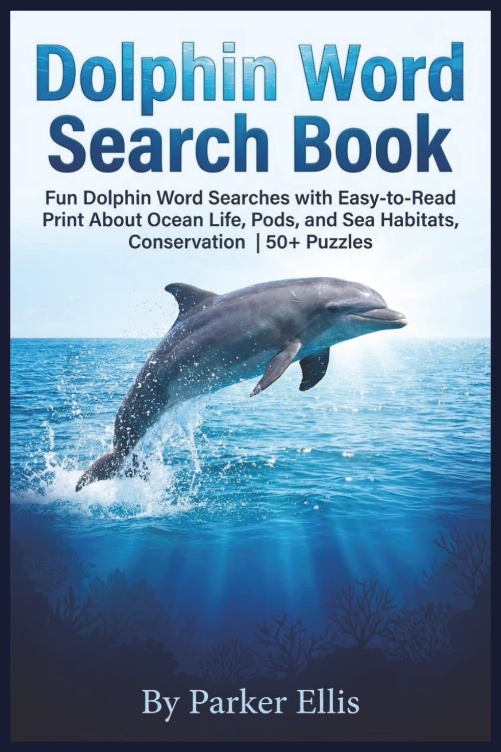 Dolphin Word Search Book: Fun Dolphin Word Searches with Easy-to-Read Print About Ocean Life, Pods, and Sea Habitats, Conservation | 6x9 inches, 115 ... Fans, Beach Trips, and Screen-Free Free Time
