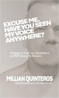 Excuse Me, Have You Seen My Voice Anywhere?: A Manual on Vocal Care, Maintenance and NOT Making My Mistakes