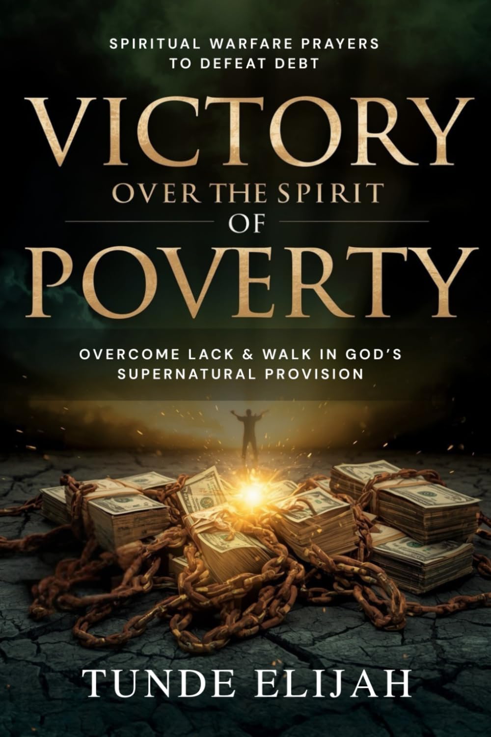 Victory Over the Spirit of Poverty: Spiritual Warfare Prayers to Defeat Debt, Overcome Lack and Walk in God’s Supernatural Provision (Authority and ... Healing, Wealth, and Divine Breakthroughs)
