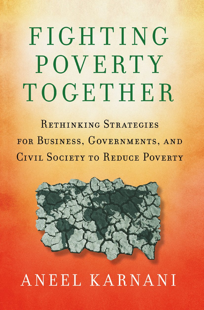 Fighting Poverty Together: Rethinking Strategies for Business, Governments, and Civil Society to Reduce Poverty