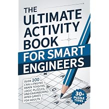 The Ultimate Activity Book for Smart Engineers Over 100 Challenging Brain Teasers, Logic Puzzles, and Engineering Mind Games for Adults
