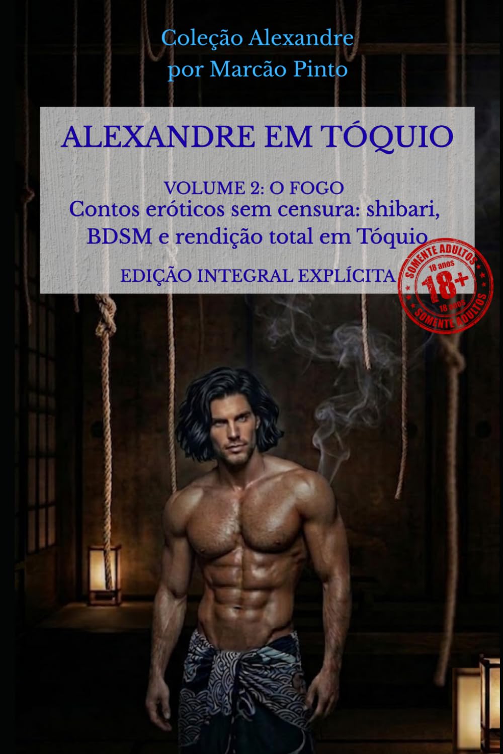 ALEXANDRE EM TÓQUIO - VOLUME 2 - O FOGO: Contos eróticos sem censura: shibari, BDSM e rendição total em Tóquio (Alexandre (Português))