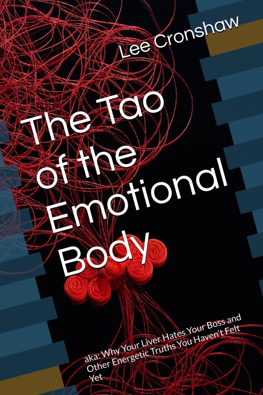 The Tao of the Emotional Body: aka: Why Your Liver Hates Your Boss and Other Energetic Truths You Haven’t Felt Yet (For the Practitioner)