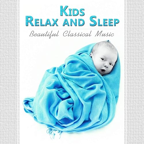 Kids Relax and Sleep Beautiful Classical Music for Children, Easy