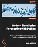 Modern Time Series Forecasting with Python: Explore industry-ready time series forecasting using modern machine learning and deep learning