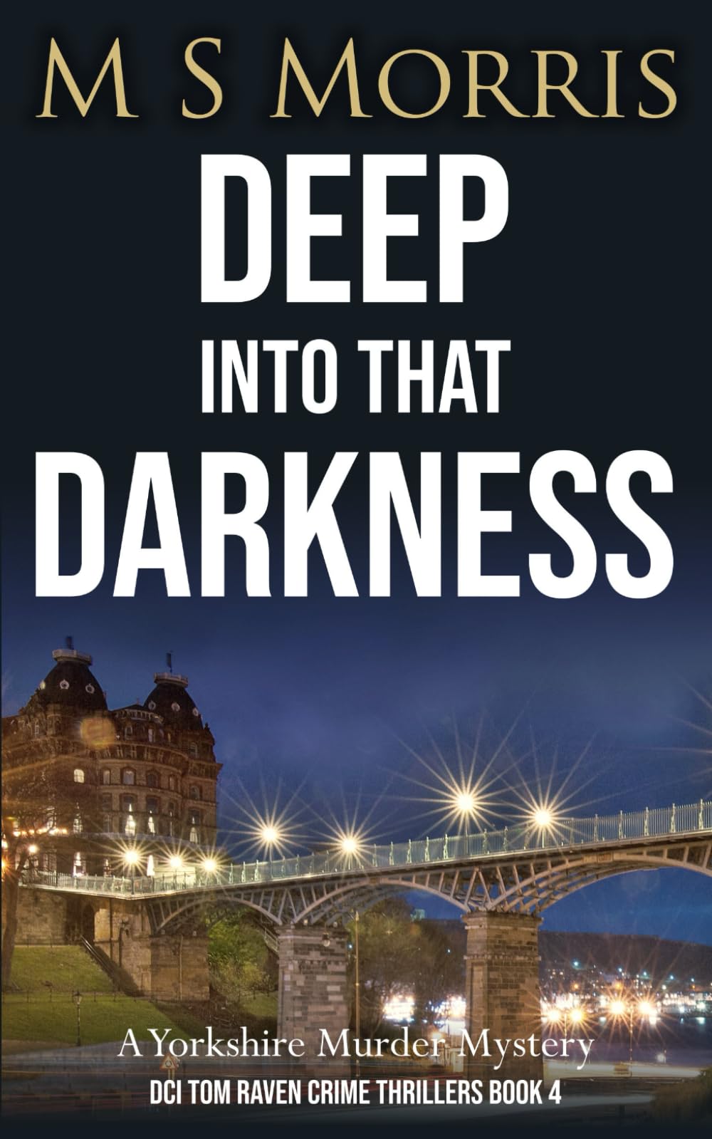 Deep into that Darkness: A Yorkshire Murder Mystery: 4 (DCI Tom Raven Crime Thrillers)