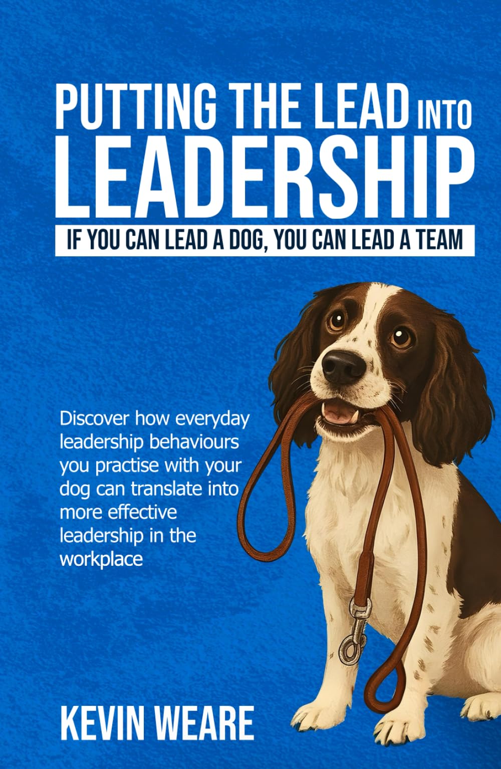 PUTTING THE LEAD INTO LEADERSHIP: If you can lead a dog, you can lead a team