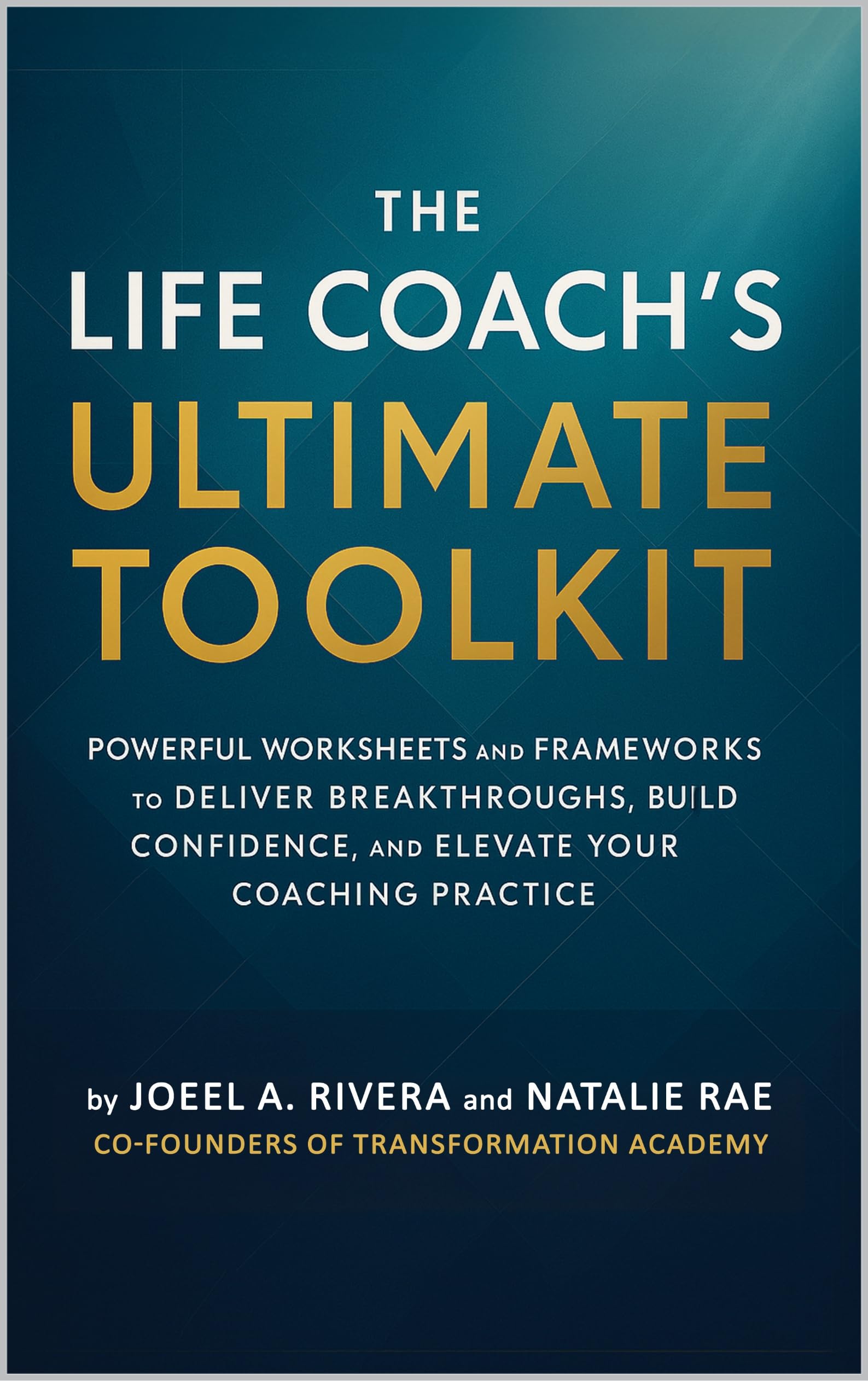 The Life Coach's Ultimate Toolkit: POWERFUL WORKSHEETS AND FRAMEWORKS TO DELIVER BREAKTHROUGHS, BUILD CONFIDENCE, AND ELEVATE YOUR COACHING PRACTICE