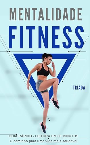 Mentalidade Fitness: O caminho para a vida saudável começa com a maneira como você pensa