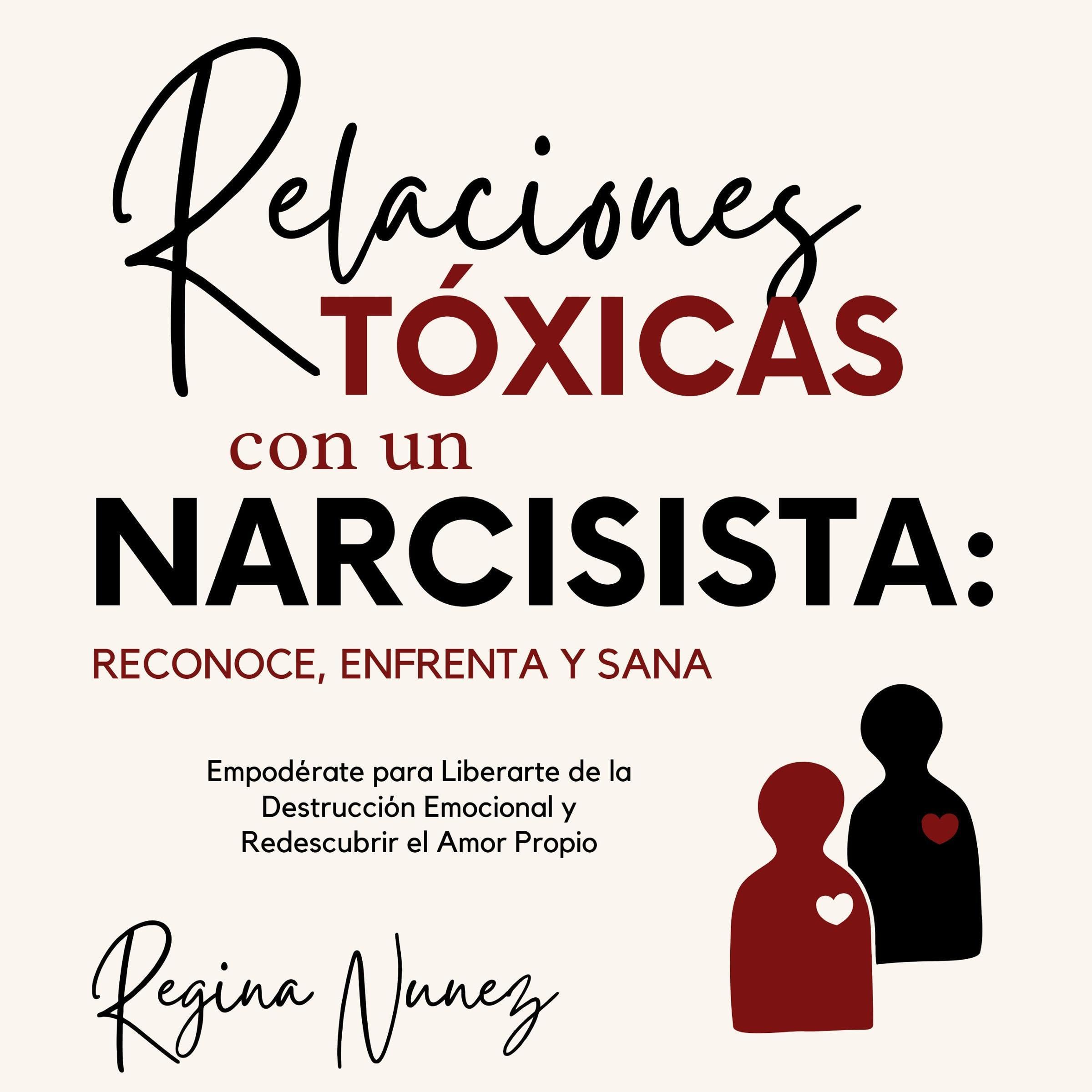 Relaciones Tóxicas con un Narcisista: Reconoce, Enfrenta y Sana: Empodérate para Liberarte de la Destrucción Emocional y Redescubrir el Amor Propio