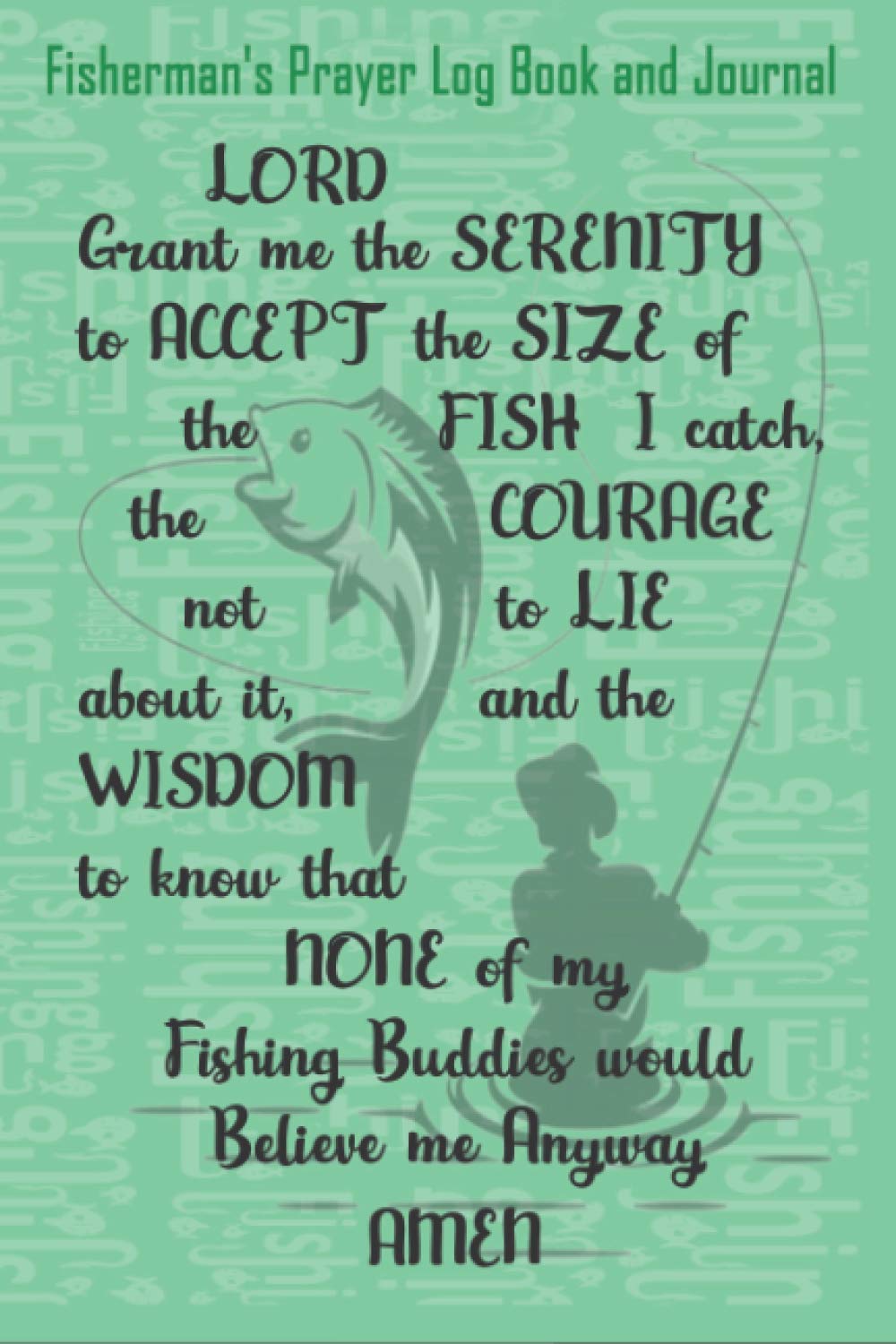 Fisherman's Prayer Log Book and Journal: "Lord Grant me the Serenity" prayer for every Angler, incuding date, time, location and Conditions of your catch..