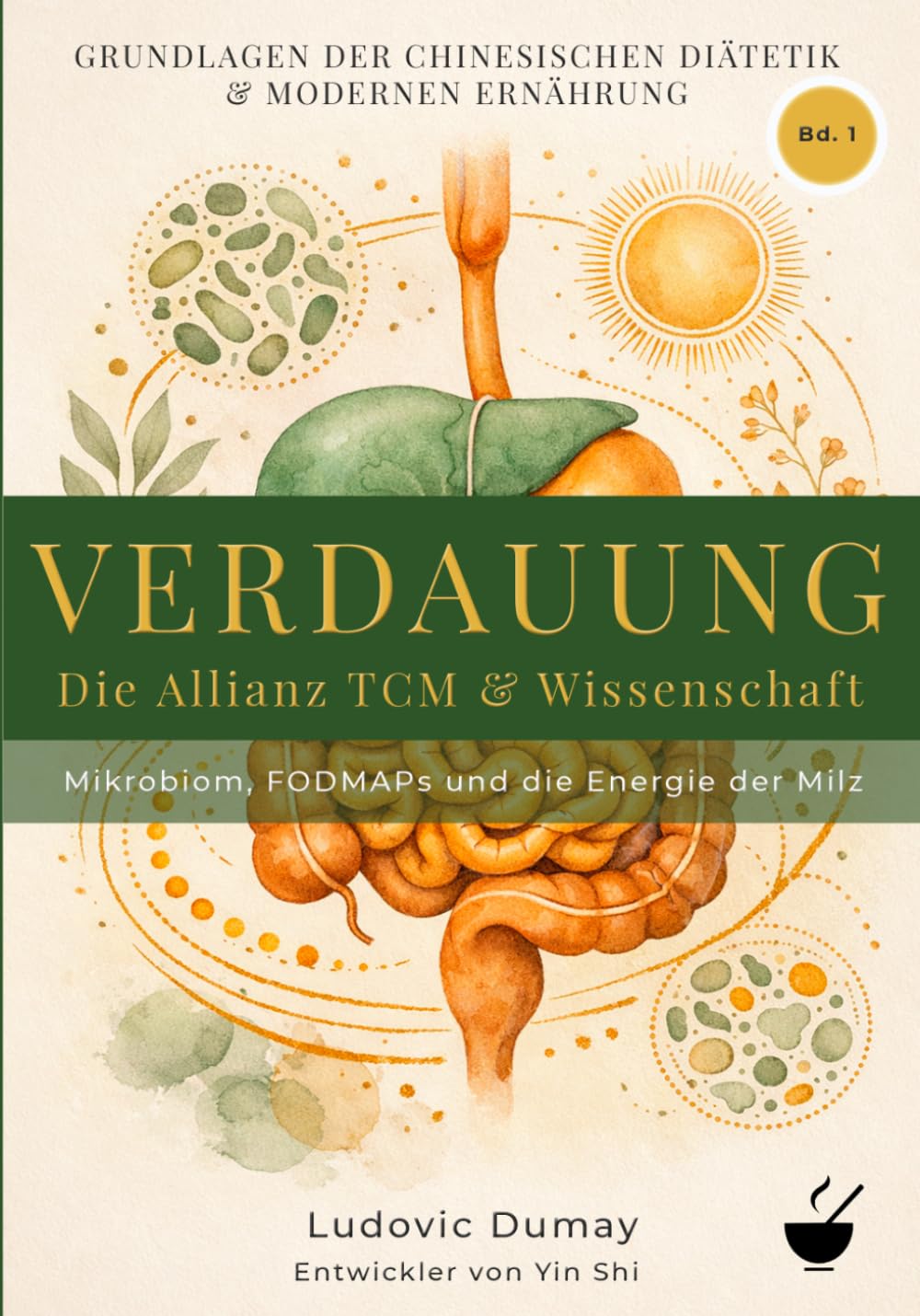 Verdauung: Die Allianz TCM & Wissenschaft - Mikrobiom, FODMAPs und die Energie der Milz: Die integrative Lösung für Blähungen, Reizdarmsyndrom und Darmbeschwerden: Mikrobiom & Darmbarriere stärken