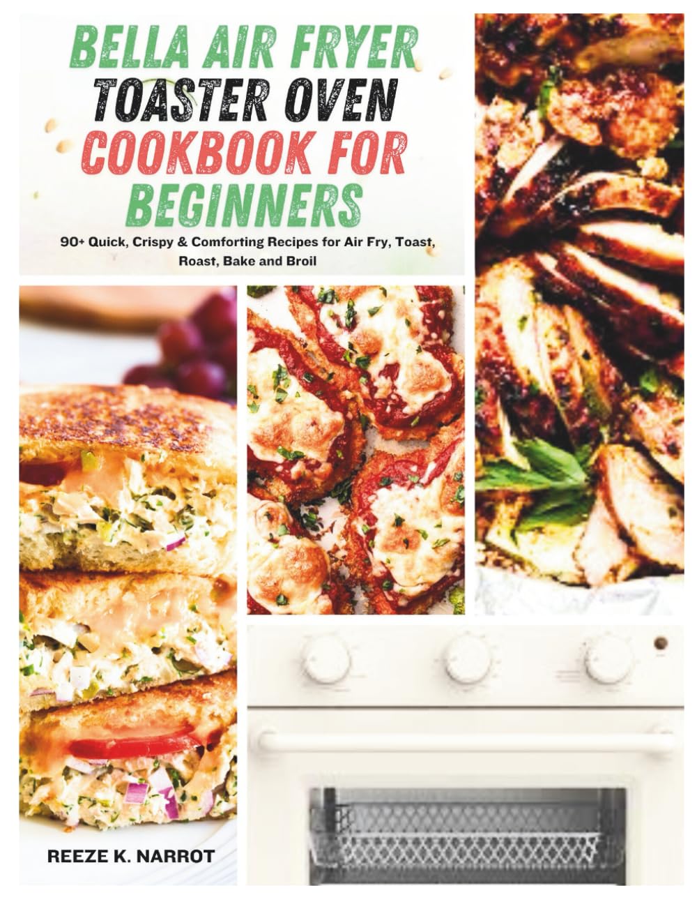bella Air Fryer Toaster Oven Cookbook For Beginners: 90+ Quick, Crispy & Comforting Recipes for Air Fry, Toast, Roast, Bake and Broil
