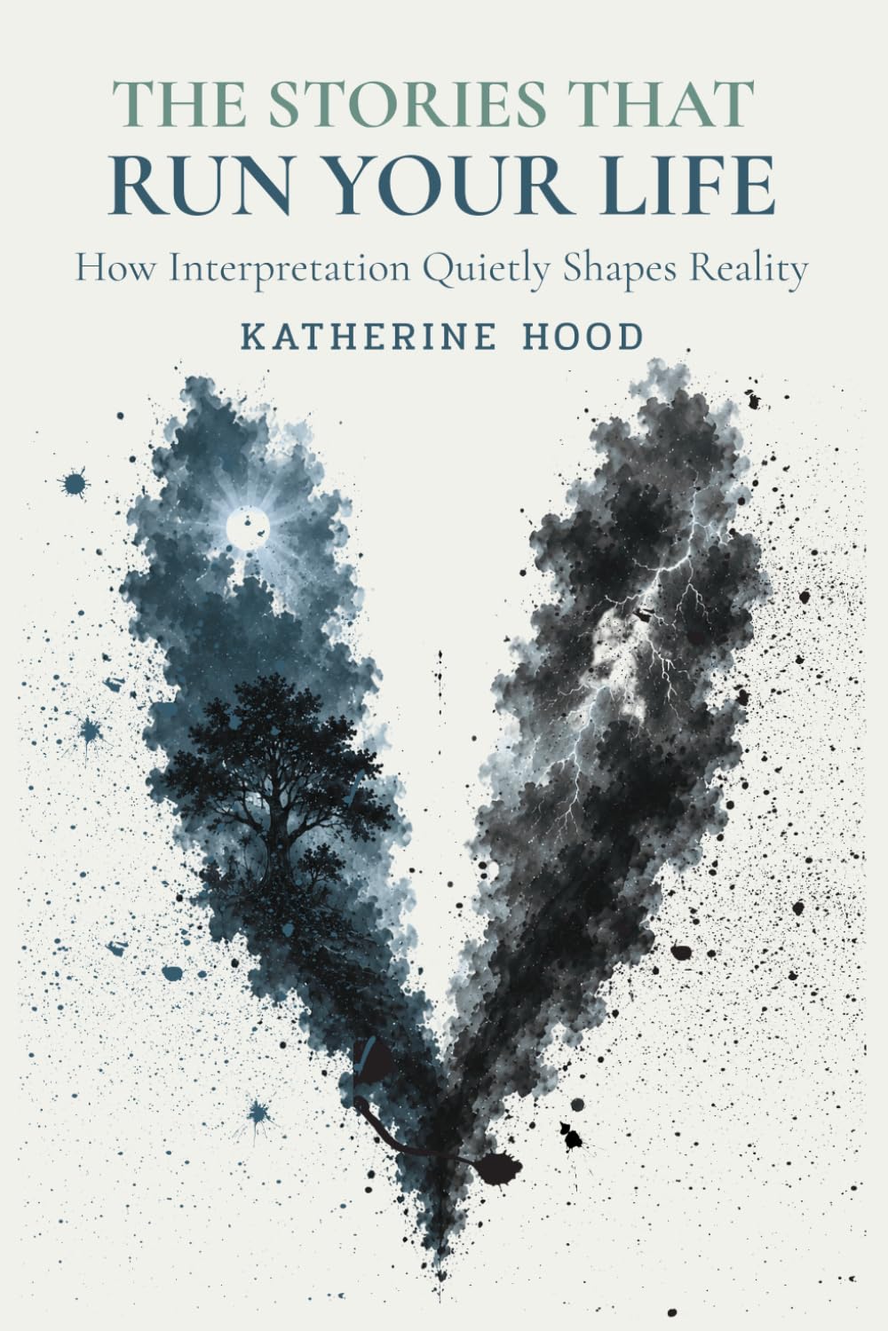 The Stories That Run Your Life: How Interpretation Quietly Shapes Reality (The Hidden Patterns of the Mind)