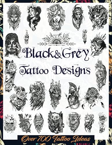 Black&amp;Grey Tattoo Designs: Over 700 Creative Tattoo Ideas to Inspire Your Next Bit of Body Art. Original, Modern Black and Grey Tattoo Designs for ... Tattoo Artists, Professionals and Amateurs.)