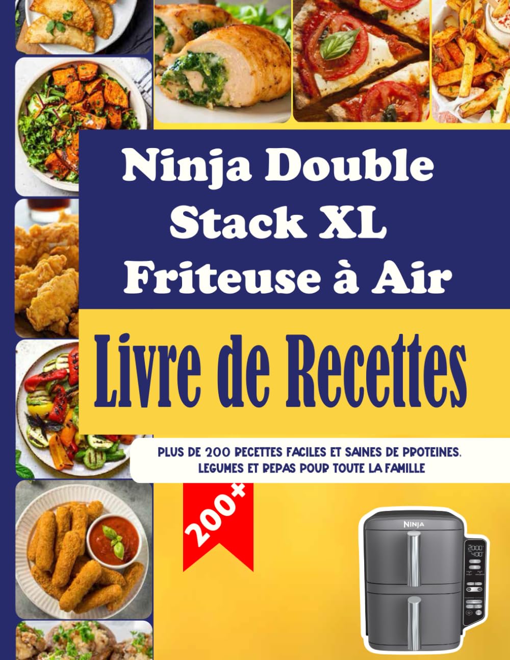 Livre de Recettes pour Friteuse à Air Ninja Double Stack XL: Plus de 200 Recettes Faciles et Saines de Protéines, Légumes et Repas pour Toute la Famille