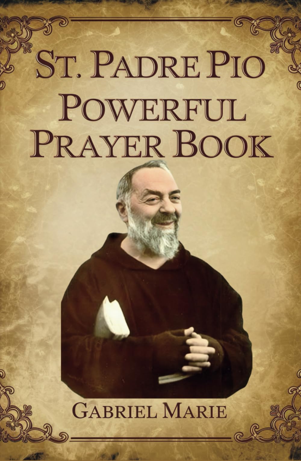 St. Padre Pio Powerful Prayer Book: Divine Interventions Through the Intercession of Our Beloved Pietrelcina Mystic Saint