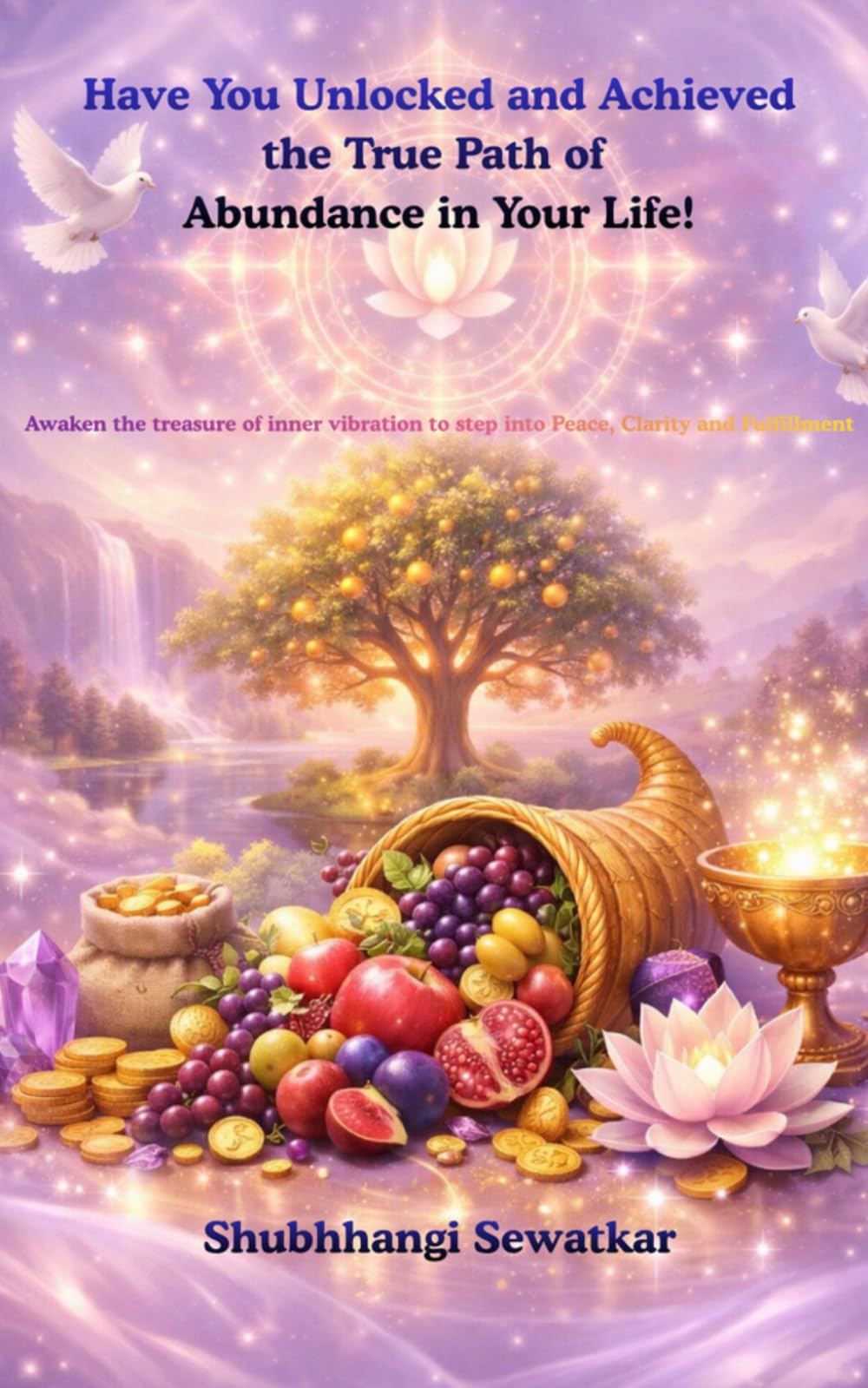 Have You Unlocked and Achieved the True Path of Abundance in Your Life!: Awaken the treasure of inner vibration to step into Peace, Clarity and Fulfillment