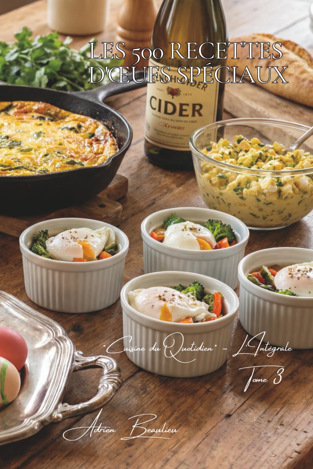Les 500 Recettes d'Œufs Spéciaux: Marinades, Gelées & Techniques Raffinées — l'œuf réinventé (Une Encyclopédie Culinaire — Série 6 — La Cuisine Française du Quotidien — L'Intégrale)
