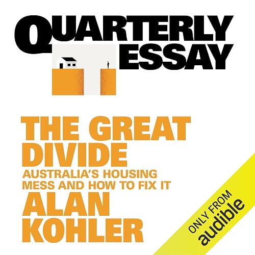 Quarterly Essay 92: The Great Divide: Australia's Housing Mess and How to Fix It