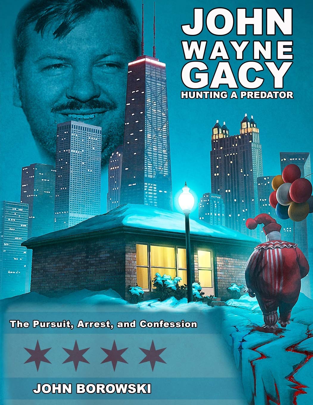 John Wayne Gacy Hunting a Predator The Pursuit, Arrest, and Confession