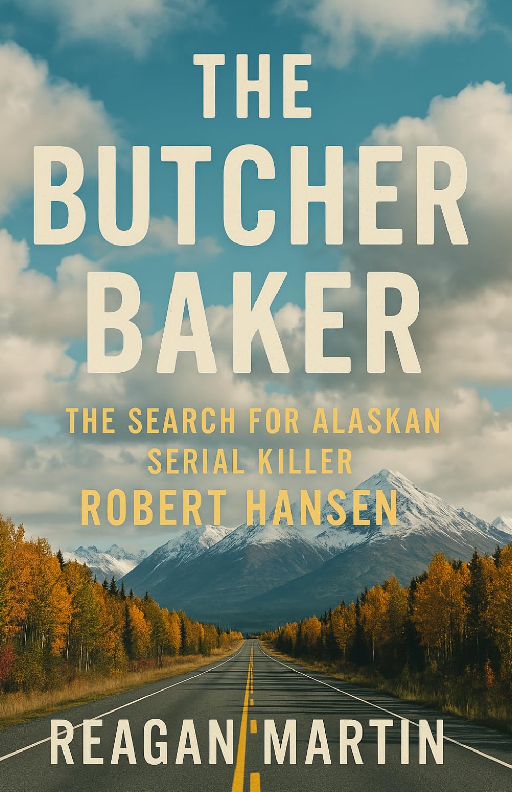 The Butcher Baker: The Search for Alaskan Serial Killer Robert Hansen: 3 (Murder and Mayhem)