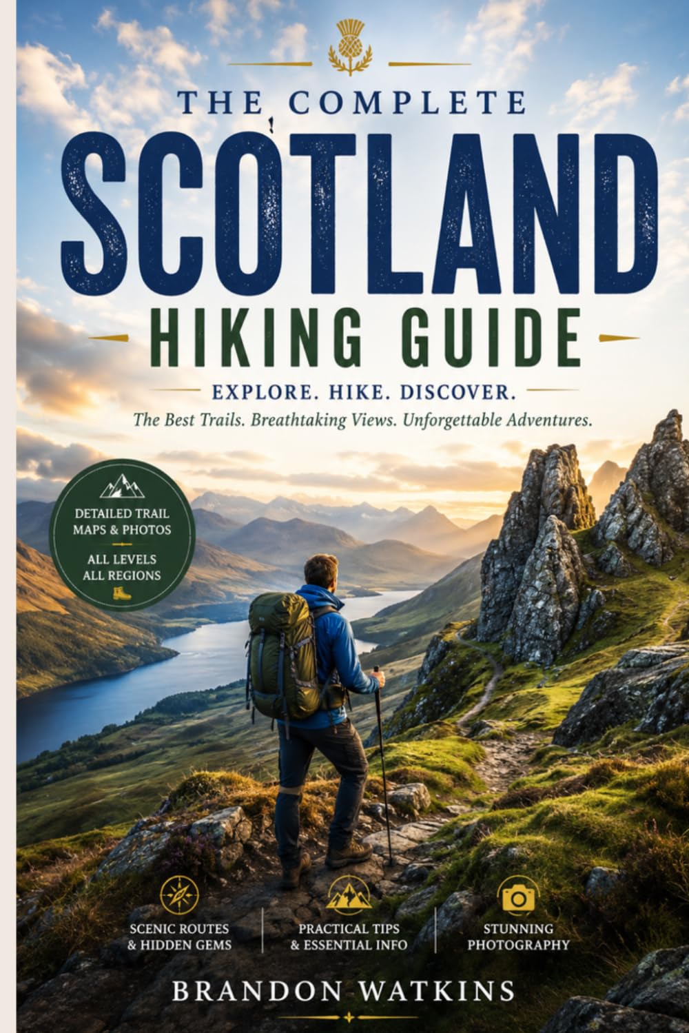 The Complete Scotland Hiking Guide: Discovering the Highlands, Isle of Skye, Ancient Landscapes, Coastal Walks, and Scotland's Greatest Trails