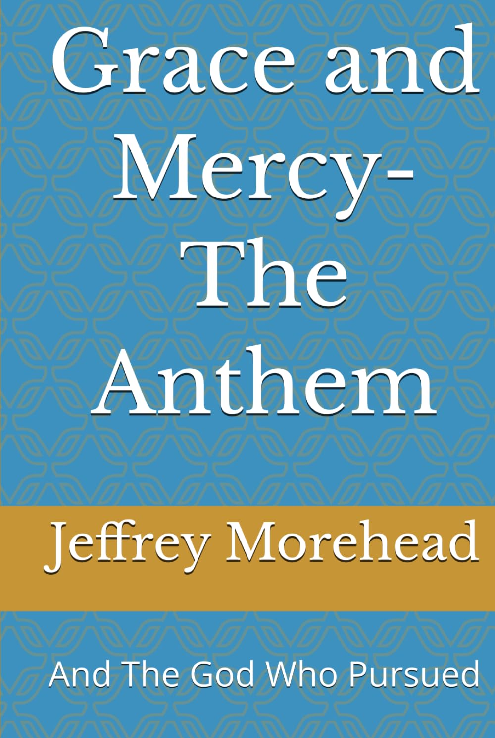 Grace and Mercy-The Anthem: And The God Who Pursued