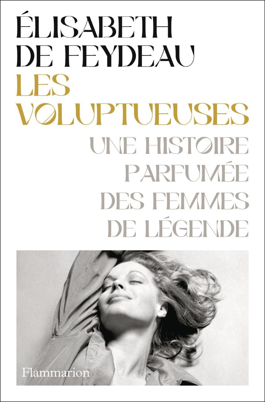 Les Voluptueuses: Une histoire parfumée des femmes de légende