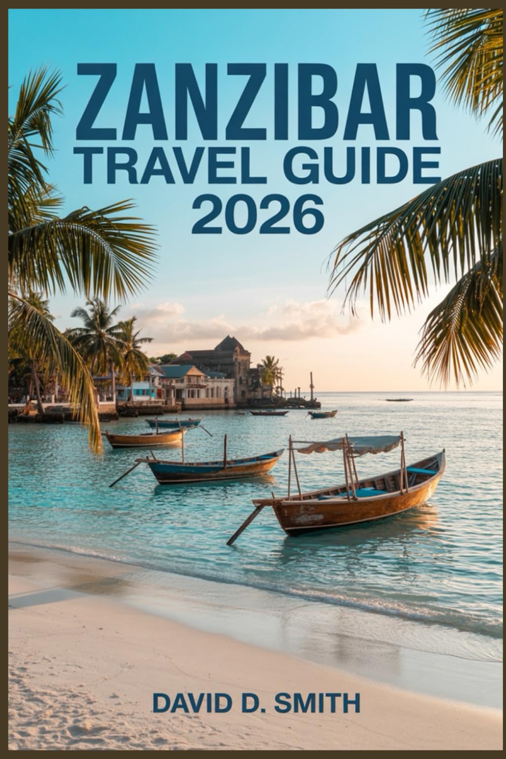 ZANZIBAR TRAVEL GUIDE 2026: Beaches, Stone Town, Island Routes, Cultural Highlights, Costs, and Flexible Itineraries