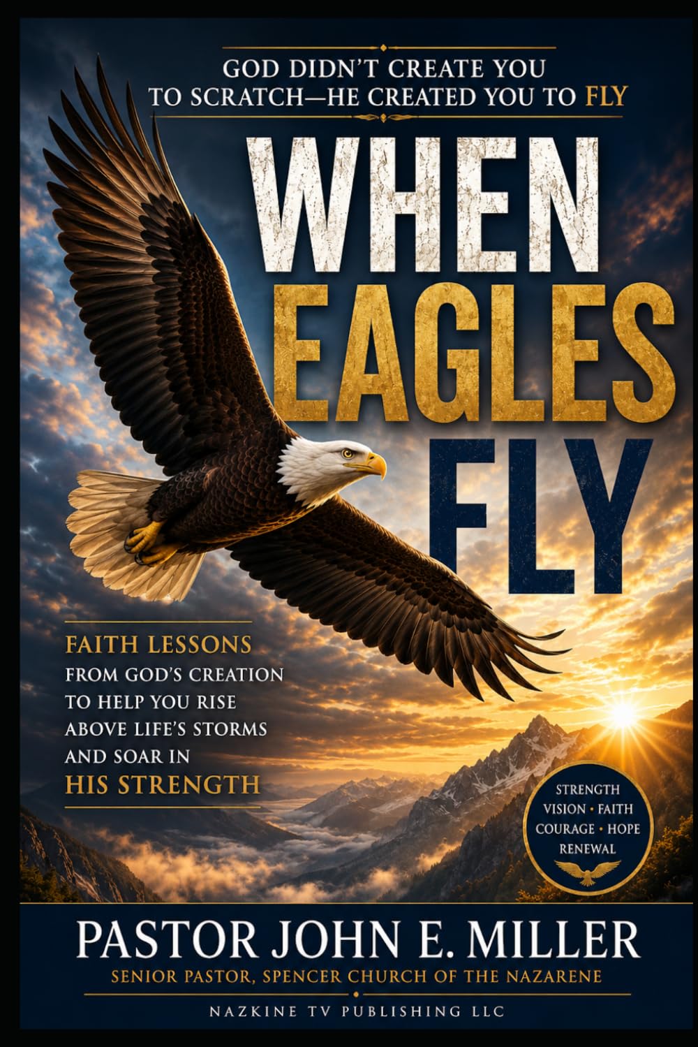 WHEN EAGLES FLY: Faith Lessons from God's Creation to Help You Rise Above Life's Storms and Soar in His Strength