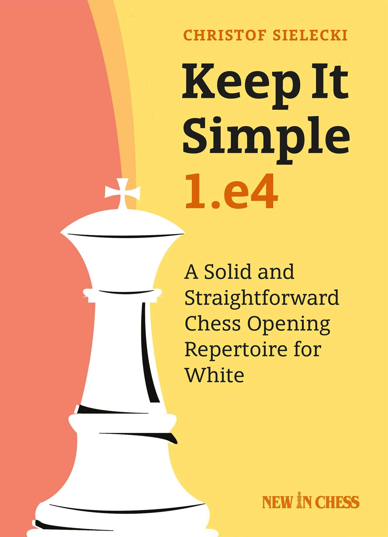 Keep it Simple: 1.e4: A Solid and Straightforward Chess Opening Repertoire for White Kindle Edition