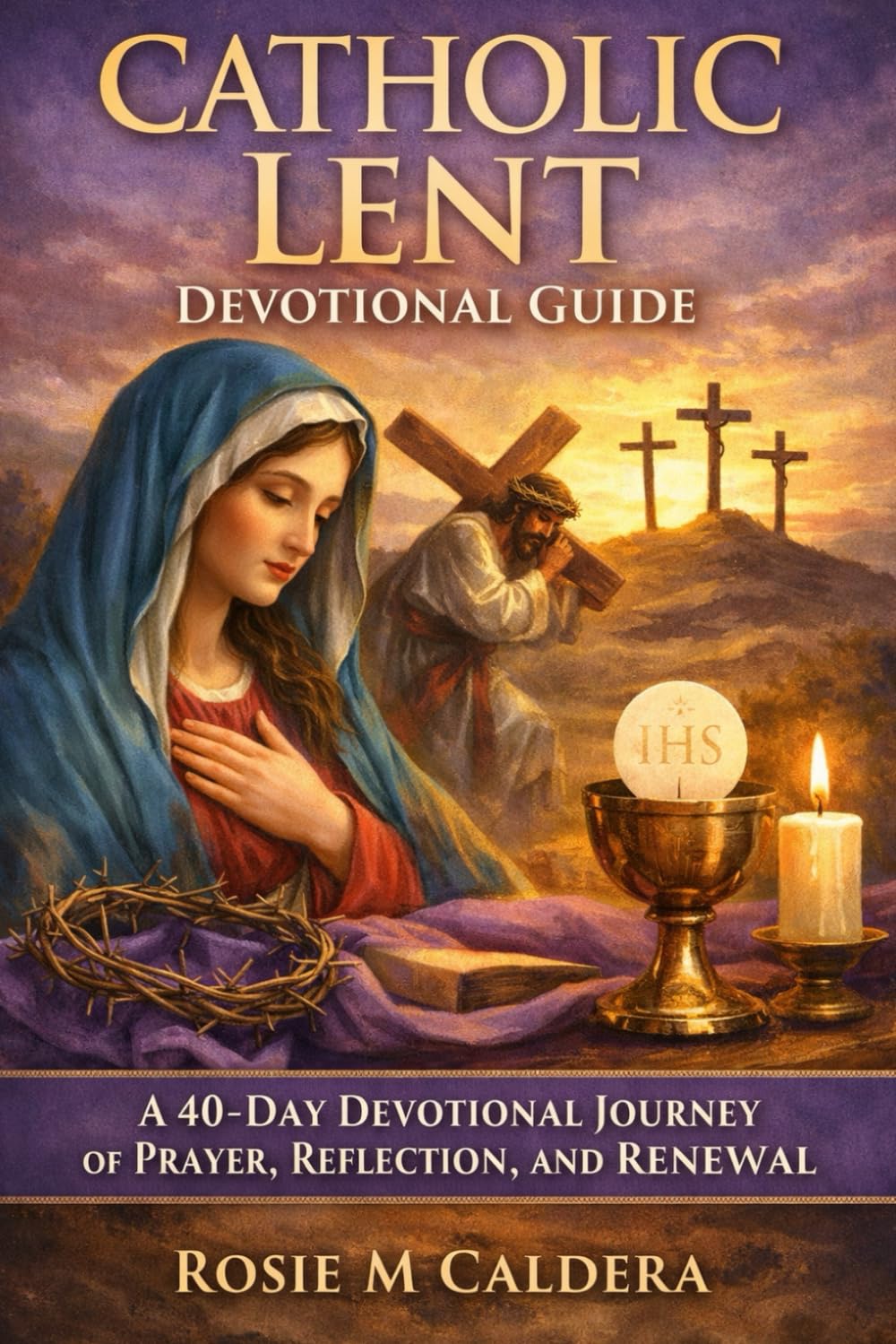 CATHOLIC LENT DEVOTIONAL GUIDE: A 40-DAY DEVOTIONAL JOURNEY OF PRAYER, REFLECTION, AND RENEWAL
