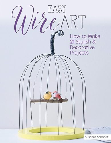 Easy Wire Art: How to Make 21 Stylish &amp; Decorative Projects (Fox Chapel Publishing) Learn the Techniques with Beginner-Friendly Diagrams and Clear Instructions, then Personalize for Your Home