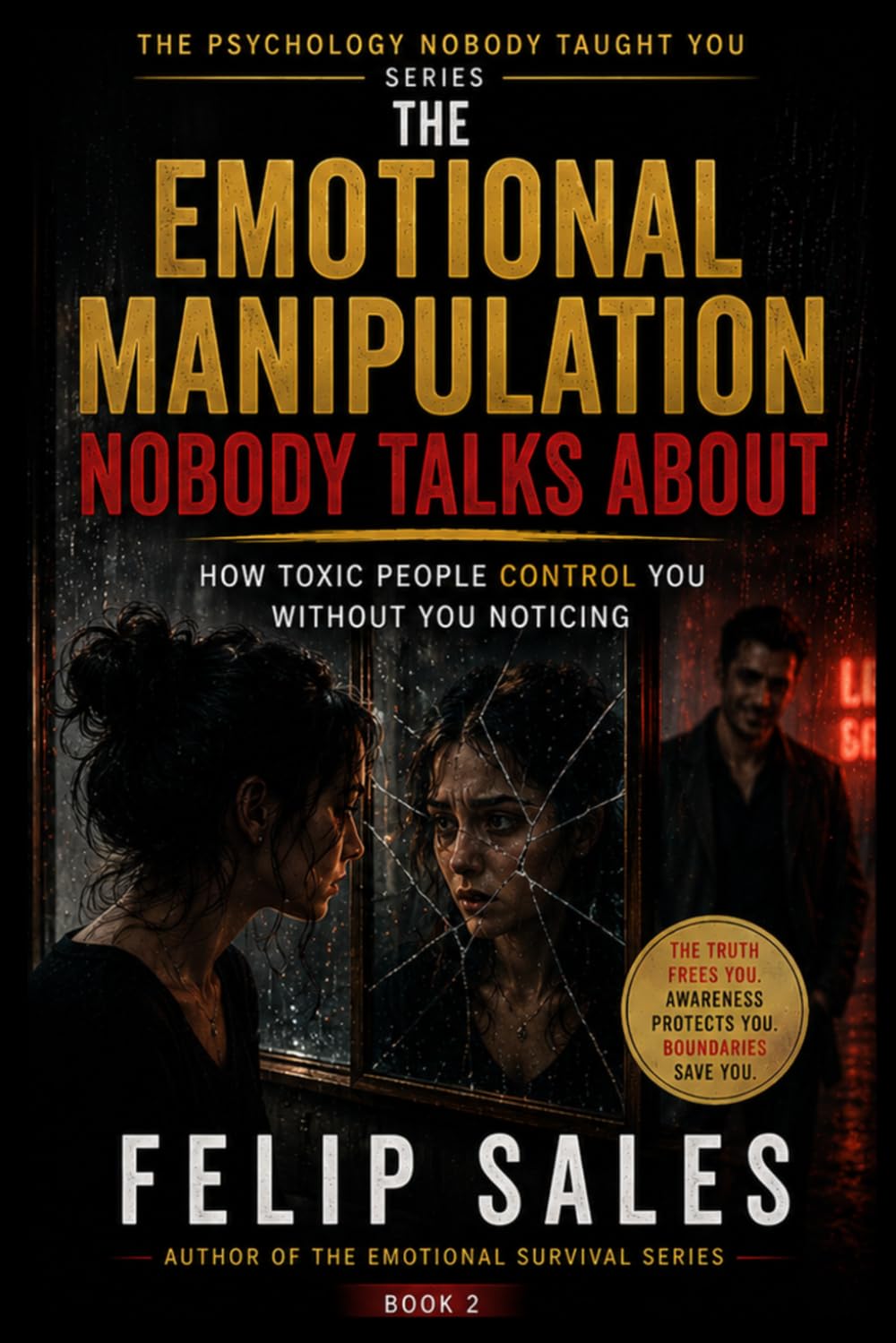 The Emotional Manipulation Nobody Talks About: How Toxic People Control You Without You Noticing (The Psychology Nobody Taught You)