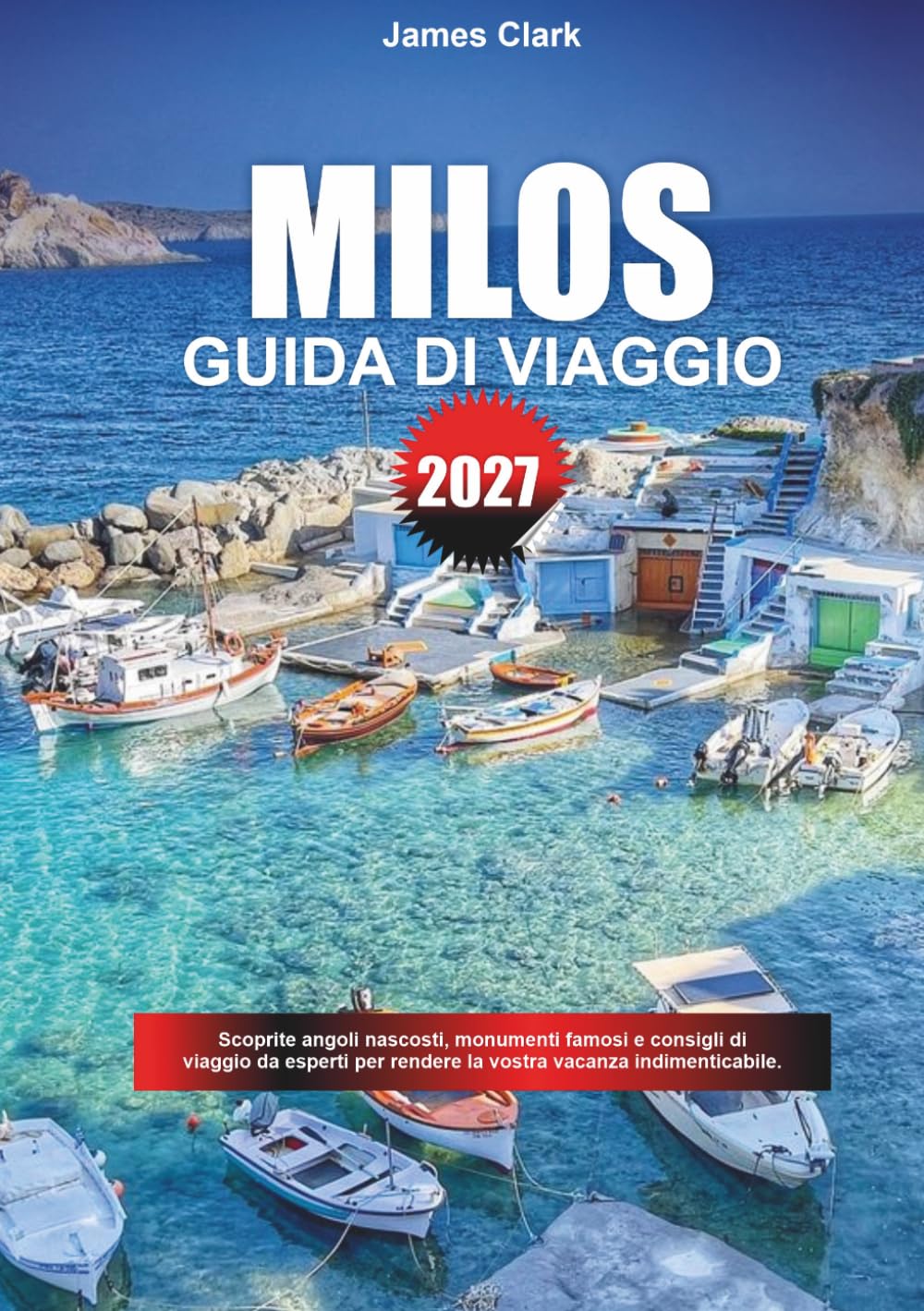GUIDA DI VIAGGIO MILOS 2027: Scoprite angoli nascosti, monumenti famosi e consigli di viaggio da esperti per rendere la vostra vacanza indimenticabile