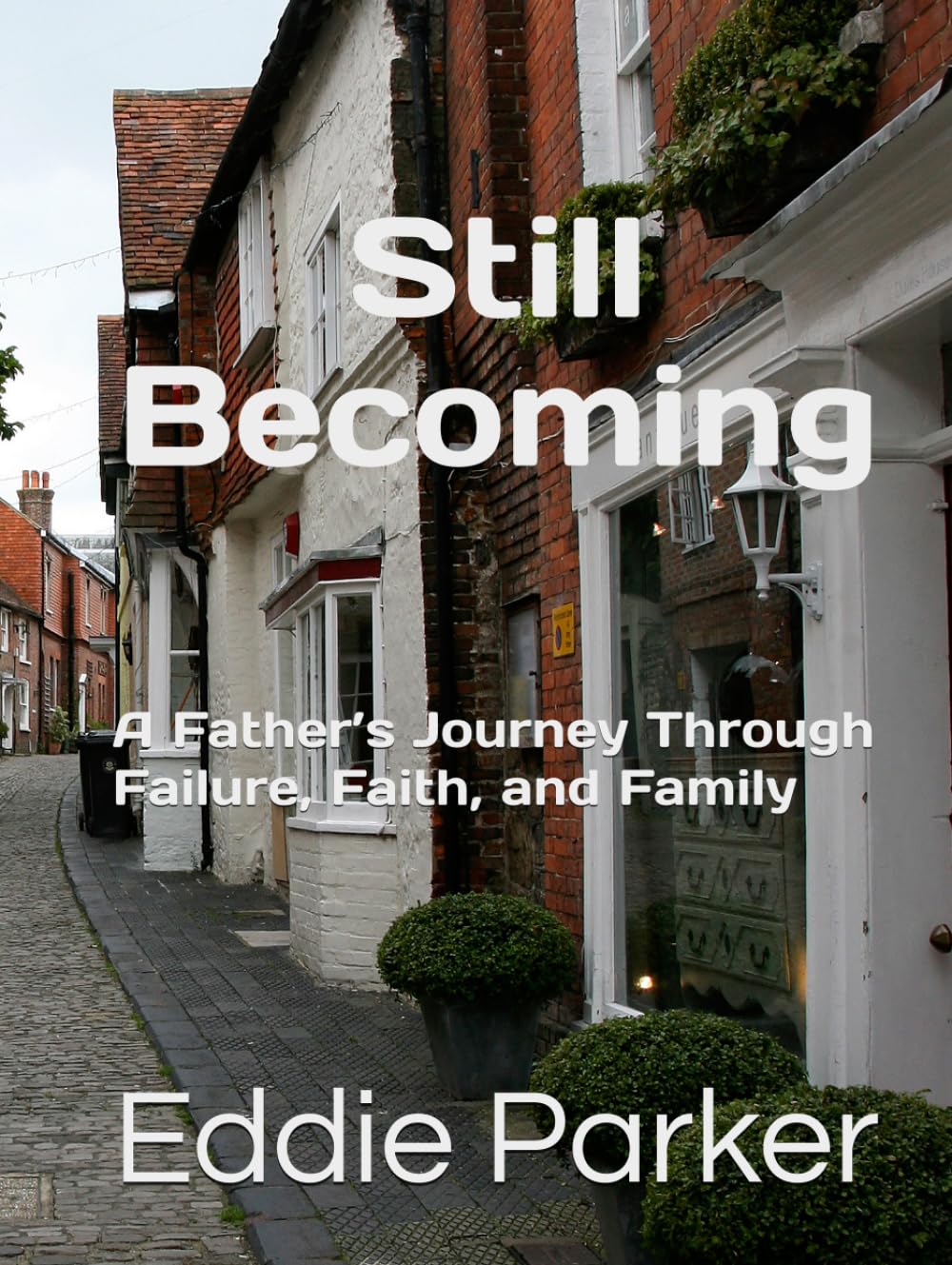 Still Becoming: A Father’s Journey Through Failure, Faith, and Family