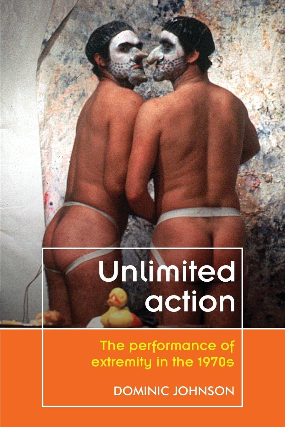 Unlimited Action: The Performance of Extremity in the 1970s (Theatre: Theory – Practice – Performance)