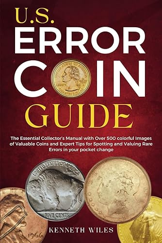 U.S. Error Coin Guide: The Essential Collector’s Manual with Over 500 colorful Images of Valuable Coins and Expert Tips for Spotting and Valuing Rare Errors in your pocket change