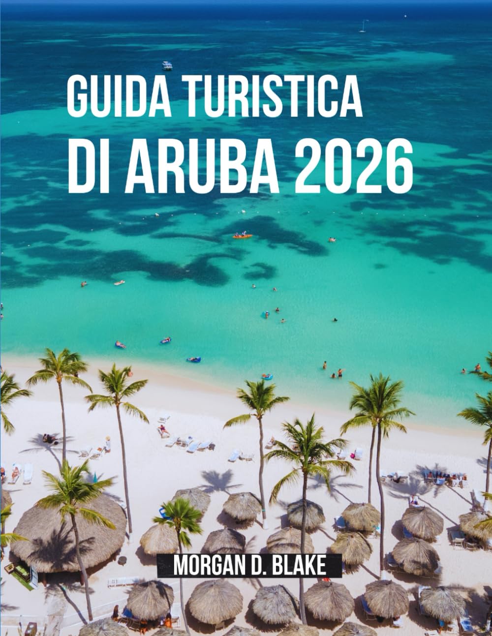 GUIDA TURISTICA DI ARUBA 2026: Il Compagno Di Viaggio Completo Per Spiagge, Cultura, Cibo E Avventure
