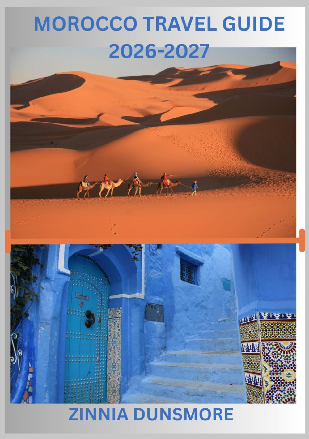 MOROCCO TRAVEL GUIDE 2026/2027: Discover Top Attractions, Rich Culture, Historic Cities, Desert Adventures, and Hidden Gems Across Morocco, Including ... Destinations from Marrakech to the Sahara