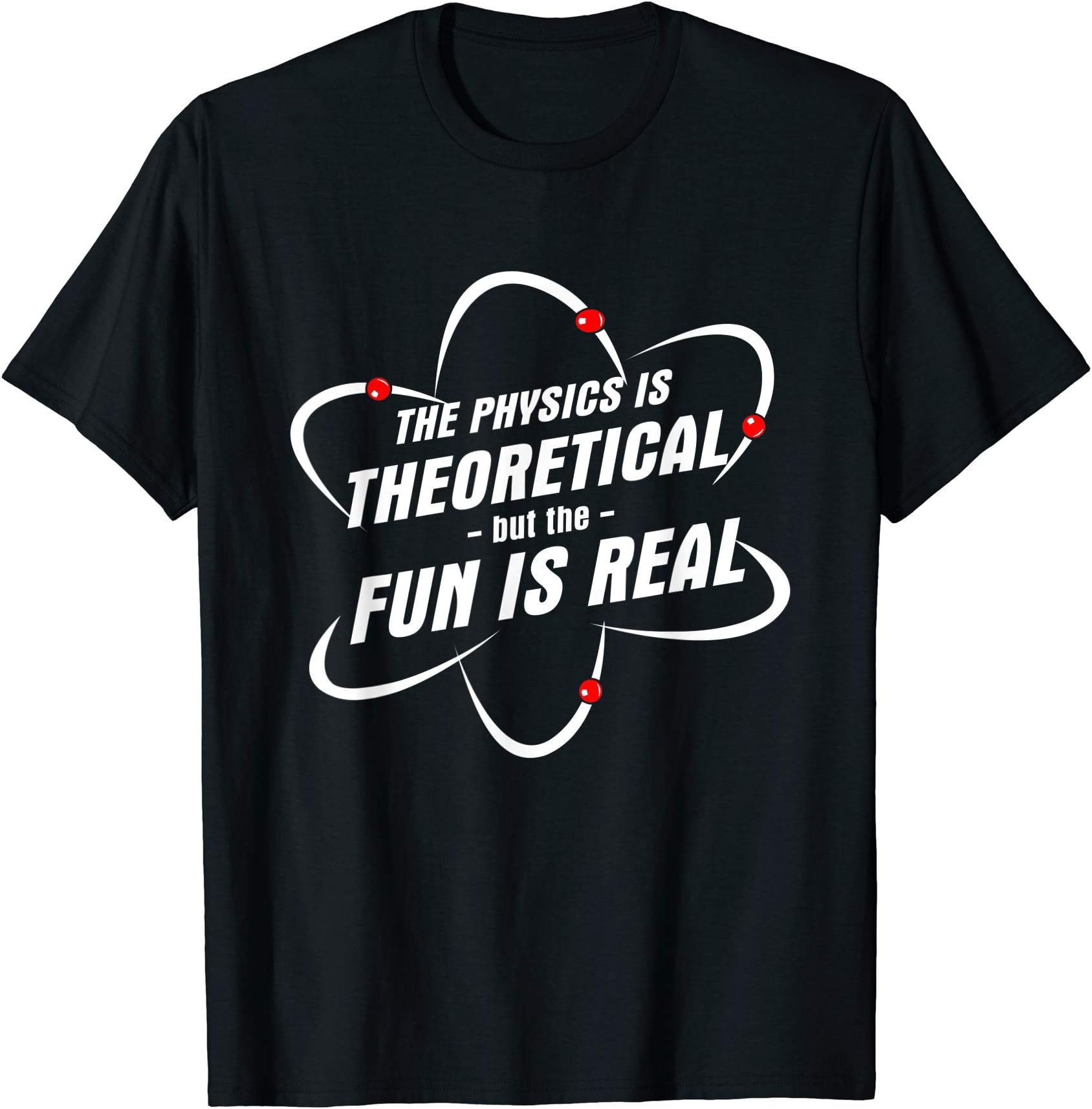 The Physics Is Theoretical But The Fun Is Real TeeThe Physics Is Theoretical the Fun is Real Science Physicist T-ShirtOEKO-TEX STANDARD 100