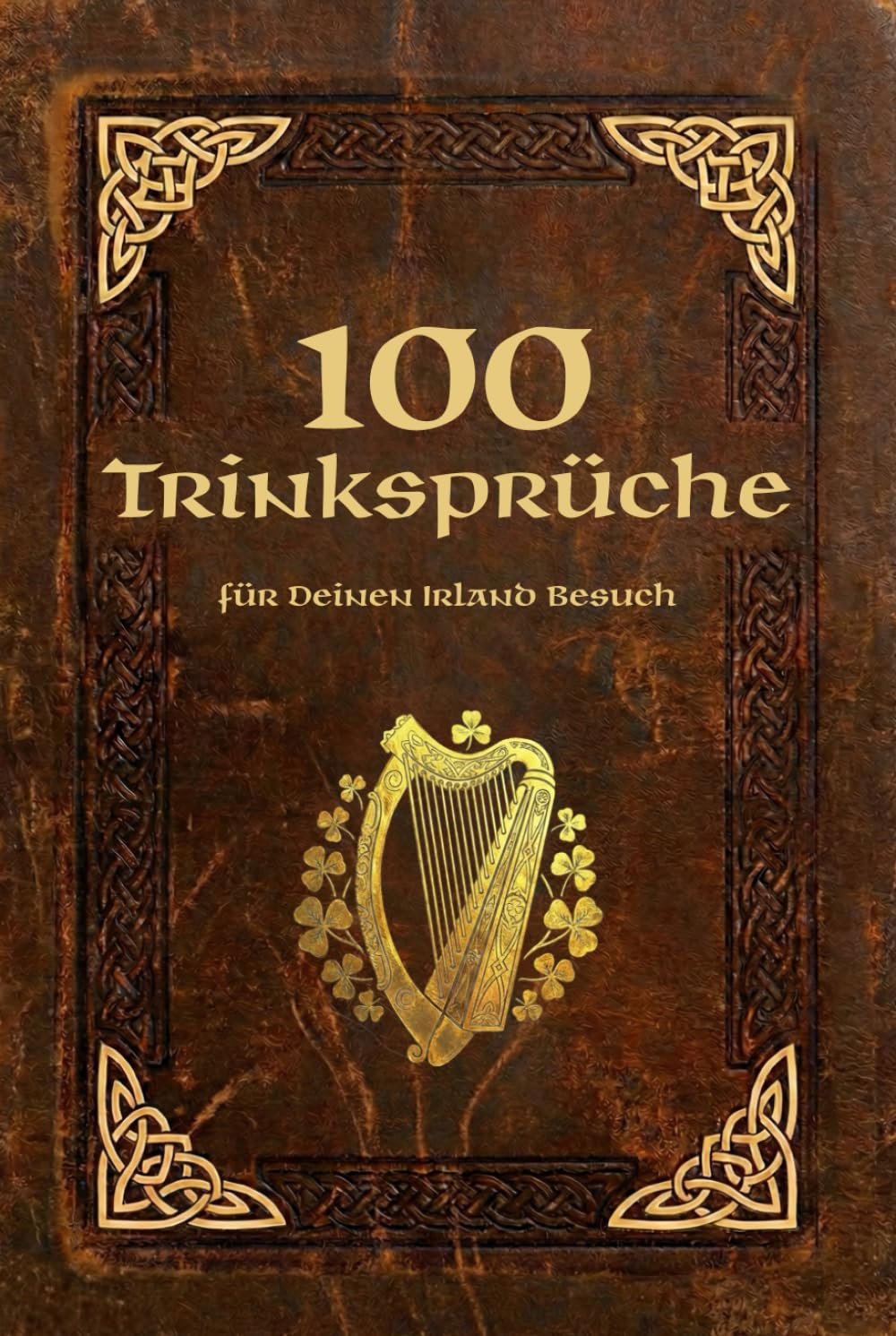 100 irische Trinksprüche: ideal für Deinen Irland Besuch, als Geschenk für Fans der grünen Insel oder für den heimischen Party-Pub
