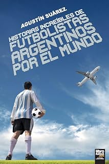 Historias increíbles de futbolistas argentinos por el mundo