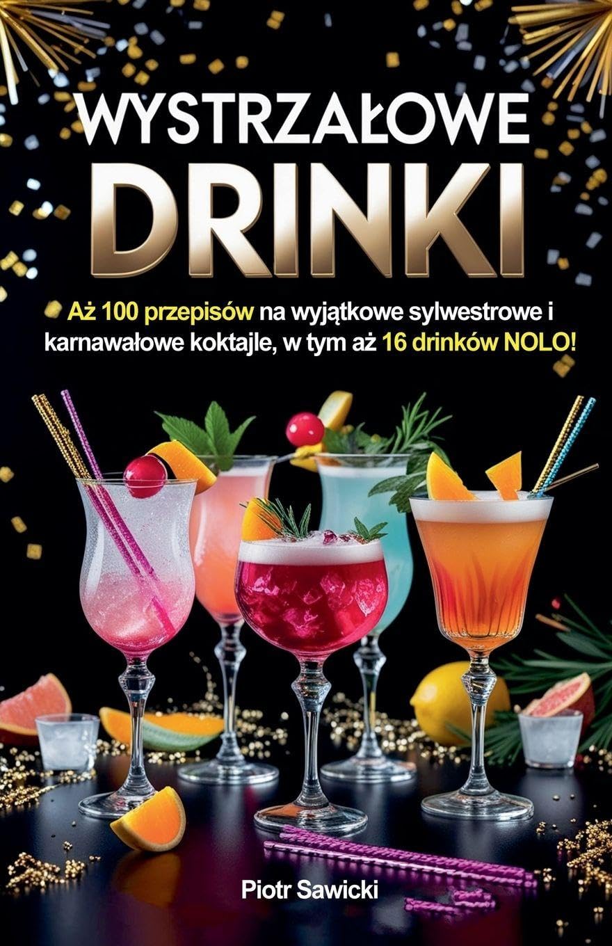 Wystrzalowe drinki. Aż 100 przepisów na wyjątkowe sylwestrowe i karnawalowe koktajle, w tym aż 16 drinków NOLO!