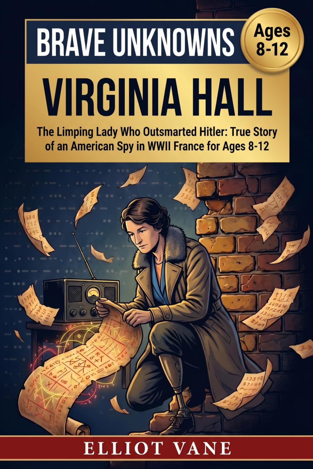 Virginia Hall: The Limping Lady Who Outsmarted Hitler: True Story of an American Spy in WWII France for Ages 8-12 (Brave Unknowns)