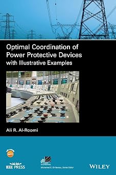 Optimal Coordination of Power Protective Devices with Illustrative Examples IEEE Press Series on Power and Energy Systems